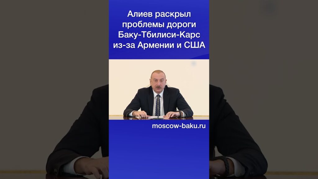 Алиев раскрыл проблемы дороги Баку Тбилиси Карс из за Армении и США