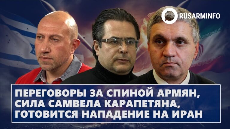 Переговоры за спиной армян, сила Cамвела Карапетяна, готовится нападение на Иран