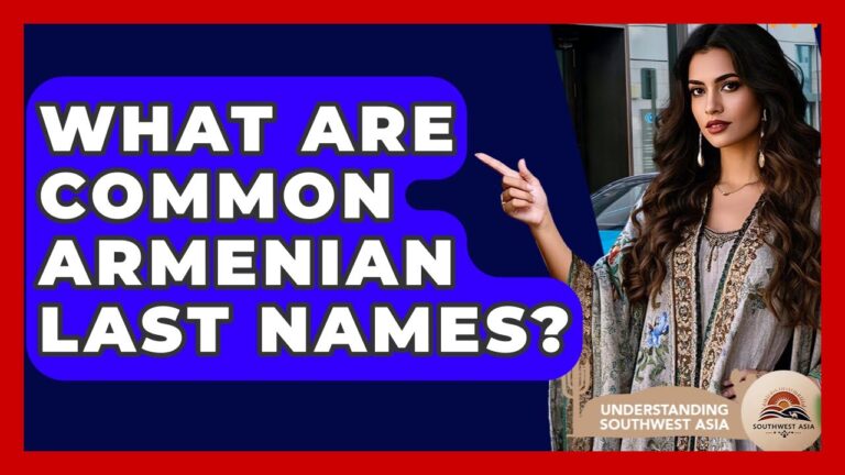 What Are Common Armenian Last Names? – Understanding Southwest Asia What Are Common Armenian Last Names? – Understanding Southwest Asia