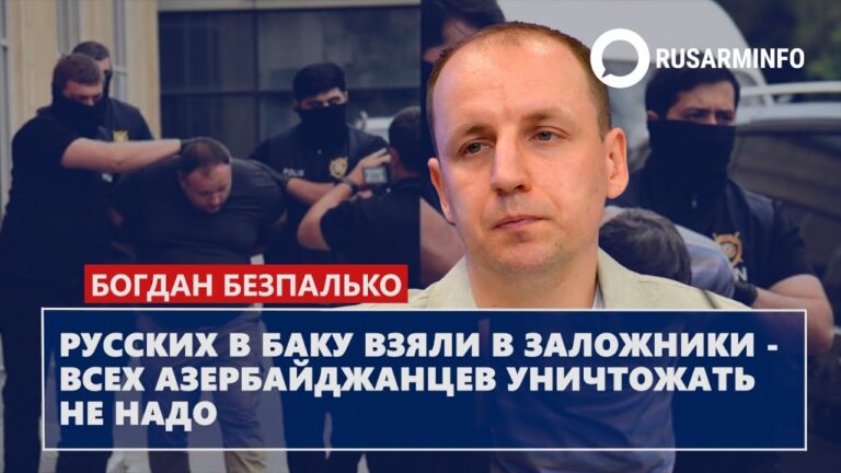 Русских в Баку взяли в заложники – всех азербайджанцев уничтожать не надо: Безпалько