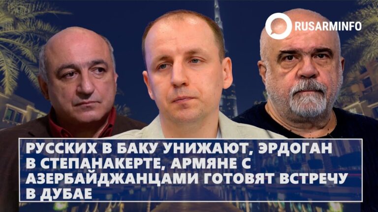 Русских в Баку унижают, Эрдоган в Степанакерте, армяне с азербайджанцами готовят встречу в Дубае