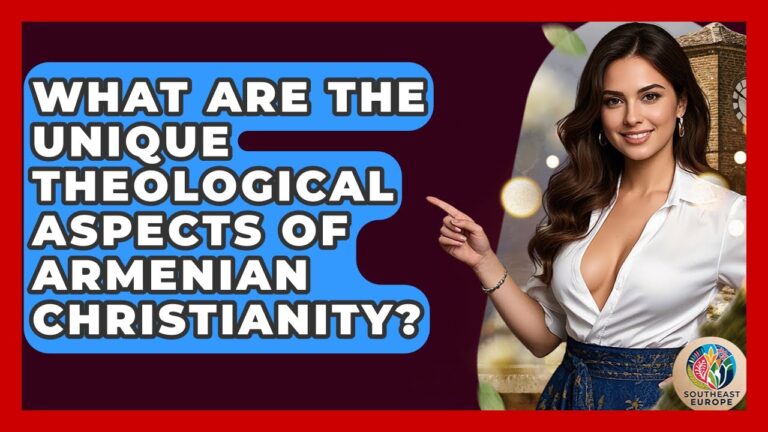 What Are The Unique Theological Aspects Of Armenian Christianity? – TalkingSoutheastEurope