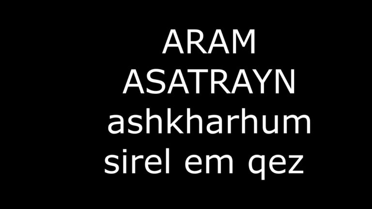 ARAM ASATRAYN ashkharhum sirel em qez