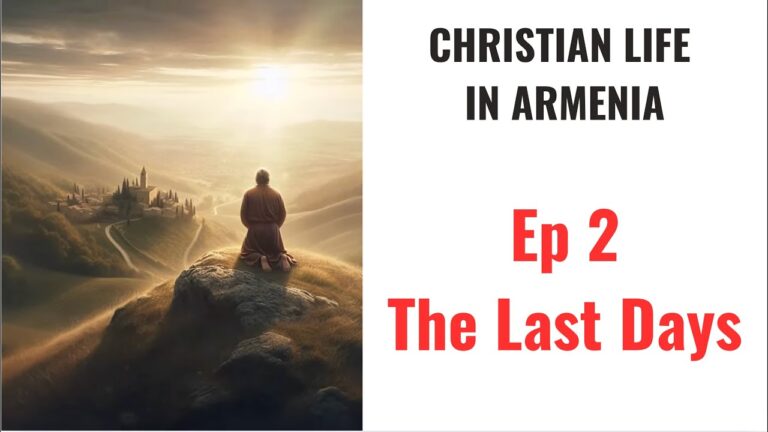Christian Life in Armenia: Ep 2 – The Last Days