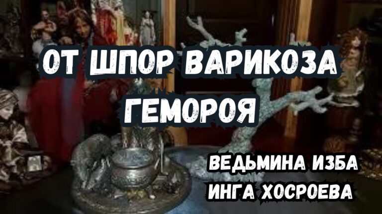 ОТ ШПОР ВАРИКОЗА ГЕМОРОЯ – ВЕДЬМИНА ИЗБА ИНГА ХОСРОЕВА