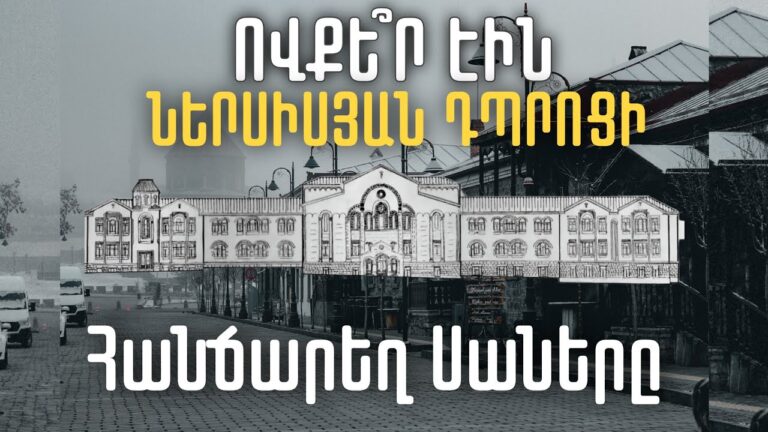 Ովքե՞ր էին նշանավոր Ներսիսյան դպրոցի ուսանողները։ Կրթօջախ որ փոխեց հայոց ճակատագիրը Մաս 2