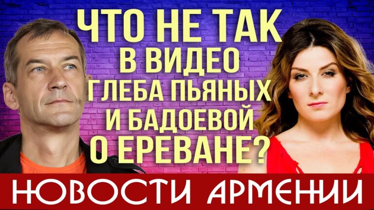 Что не так в видео Глеба Пьяных и Бадоевой о Ереване? | НОВОСТИ АРМЕНИИ