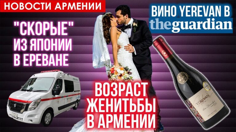 НОВОСТИ АРМЕНИИ | Возраст женитьбы в Армении | “Скорые” из Японии | Вино Yerevan в The Guardian