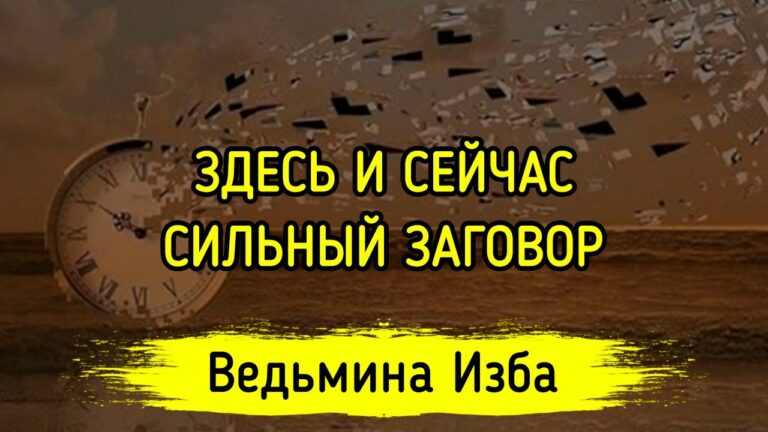 ЗДЕСЬ И СЕЙЧАС. СИЛЬНЫЙ ЗАГОВОР. ДЛЯ ВСЕХ. ВЕДЬМИНА ИЗБА ▶️ МАГИЯ