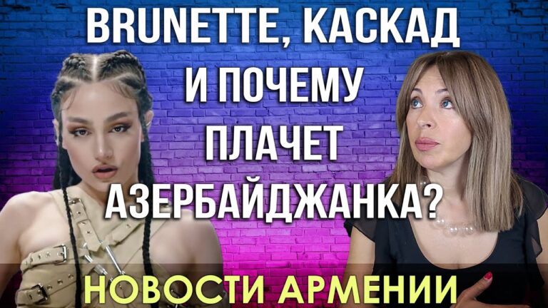 НОВОСТИ АРМЕНИИ | Brunette, каскад и почему плачет азербайджанка? НОВОСТИ АРМЕНИИ | Brunette, каскад и почему плачет азербайджанка?