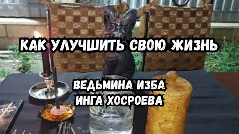 КАК УЛУЧШИТЬ СВОЮ ЖИЗНЬ… ИНГА ХОСРОЕВА ВЕДЬМИНА ИЗБА