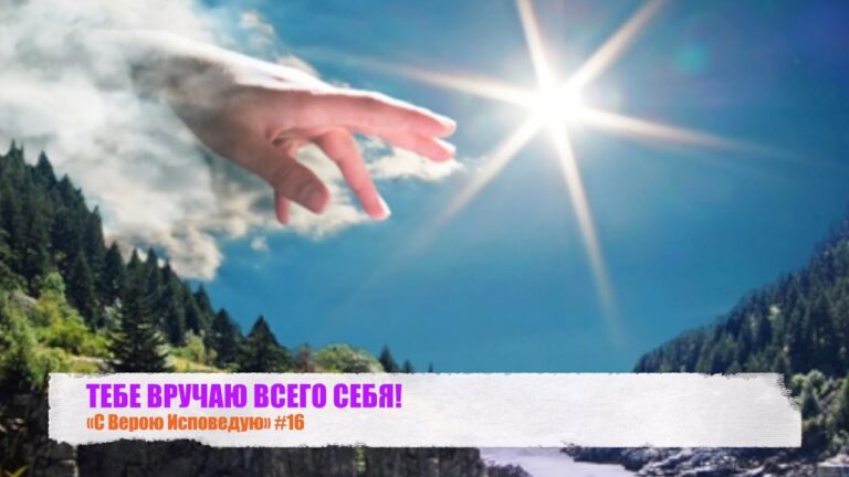 ТЕБЕ ВРУЧАЮ ВСЕГО СЕБЯ! «С Верою Исповедую» #16