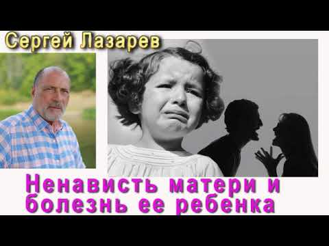 Сергей Николаевич Лазарев Ненависть матери и болезнь ее ребенка Сергей Николаевич Лазарев Ненависть матери и болезнь ее ребенка