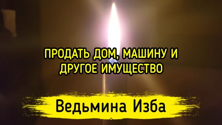 ПРОДАТЬ ДОМ, МАШИНУ И Т.Д. ДЛЯ ВСЕХ. ВЕДЬМИНА ИЗБА ▶️ МАГИЯ ПРОДАТЬ ДОМ, МАШИНУ И Т.Д. ДЛЯ ВСЕХ. ВЕДЬМИНА ИЗБА ▶️ МАГИЯ