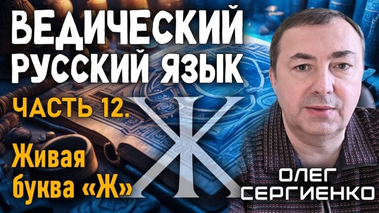 Олег Сергиенко. Ведический русский язык. Часть 12. Живая буква “Ж”.